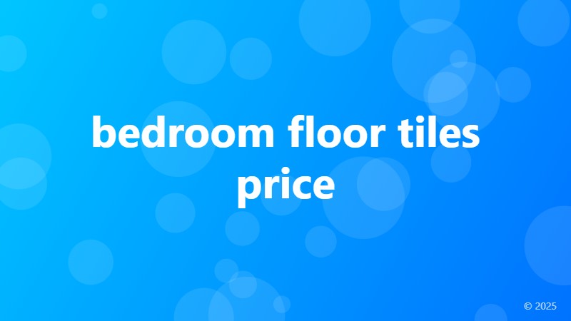 bedroom floor tiles price