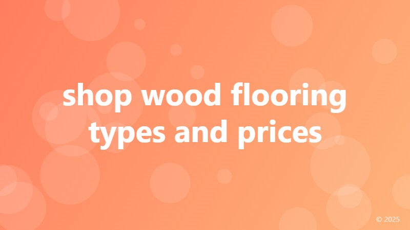 shop wood flooring types and prices