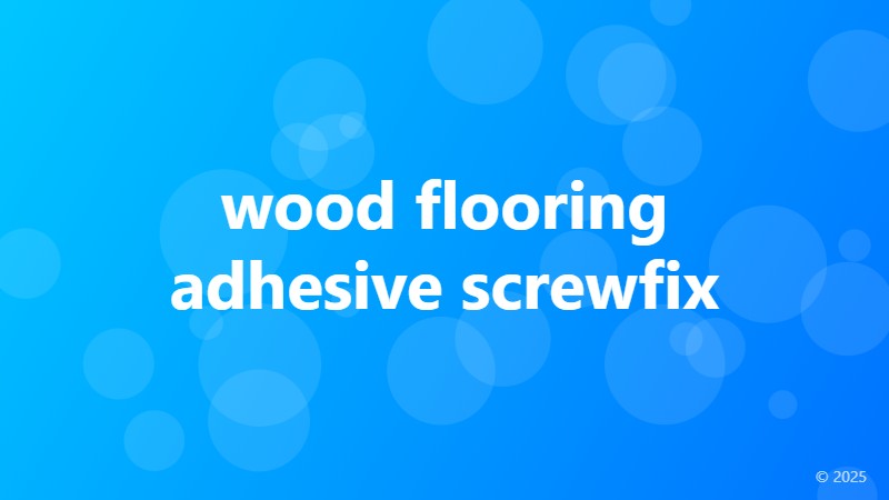 wood flooring adhesive screwfix