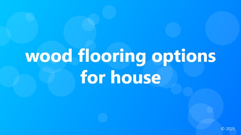 wood flooring options for house
