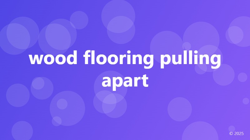wood flooring pulling apart